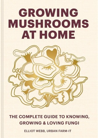 Elliot Webb: Growing Mushrooms at Home (2024, Octopus Publishing Group)