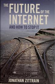 Jonathan Zittrain: The Future of the Internet--And How to Stop It (2008, Yale University Press)