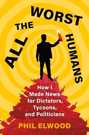 Phil Elwood: All the Worst Humans (2024, Allen & Unwin)