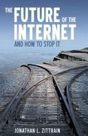 Jonathan Zittrain: The Future of the Internet-And How to Stop It (2009, Yale University Press)