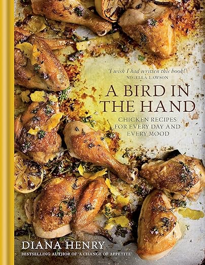 Diana Henry: A bird in the hand : chicken recipes for every day and every mood (2015, Mitchell Beazley)