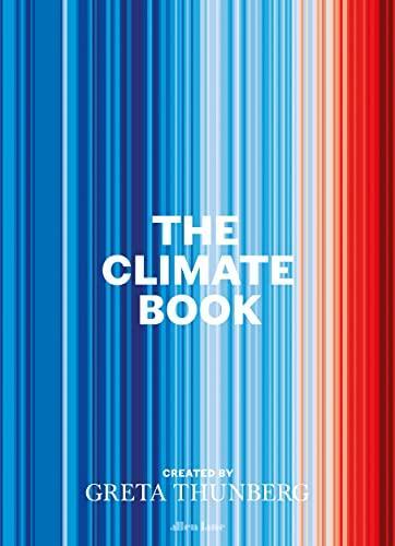 Gidon Eshel, Ayana Elizabeth Johnson, George Monbiot, Erica Chenoweth, Michael E. Mann, Seth Klein, David Wallace-Wells, Nicole Becker, Disha Ravi, Hilda Flavia Nakabuye, Laura Verónica Muñoz, Ina Maria Shikongo, Ayisha Siddiqa, Mitzi Jonelle Tan, Wanjira Mathai, Lucas Chanel, Olúfẹ́mi O. Táíwò, Margaret Atwood, Amitav Ghosh, Robin Wall Kimmerer, Jason Hickel, Bill McKibben, Thomas Piketty, Greta Thunberg, Peter Brannen, Beth Shapiro, Elizabeth Kolbert, Michael Oppenheimer, Naomi Oreskes, Johan Rockström, Katharine Hayhoe, Zeke Hausfather, Bjørn H. Samset, Paulo Ceppi, Jennifer A. Francis, Friederike Otto, Kate Marvel, Ricarda Winkelmann, Stefan Rahmstorf, Hans-Otto Pörtner, Karin Kvale, Naomi Klein, Peter H. Gleick, Joëlle Gergis, Carlos A. Nobre, Julia Arieira, Nathália Nascimento, Beverly E. Law, Adriana De Palma, Andy Purvis, Dave Goulson, Keith W Larson, Jennifer Soong, Örjan Gustafsson, Tamsin Edwards, Tedros Adhanom Ghebreyesus, Ana M Vicedo-Cabrera, Drew Shindell, Felipe J Colón-González, John Brownstein, Derek MacFadden, Sarah F McGough, Mauricio Santillana, Samuel S. Myers, Saleemul Huq, Jacqui Patterson, Abrahm Lustgarten, Michael A. Taylor, Hindou Oumarou Ibrahim, Elin Anna Labba, Sônia Guajajara, Solomon Hsiang, Taikan Oki, Marshall Burke, Eugene Linden, Kevin L. Anderson, Alexandra Urisman, Glen Peters, Karl-Heinz Erb, Simone Gingrich, Niclas Hällström, Jennie C. Stephens, Isak Stoddard, Rob Jackson, Alexander Popp, Michael A Clark, Sonja Vermeulen, John Barrett, Alice Garvey, Ketan Joshi, Alice Larkin, Jillian Anable, Christian Brand, Annie Lowrey, Mike Berners-Lee, Silpa Kaza, Nina Schrank, Nicholas Stern, Baron Stern of Brentford, Sunita Narain, Stuart Capstick, Lorraine E. Whitmarsh, Kate Raworth, Per Espen Stoknes: The Climate Book (2022, Penguin Books, Limited)