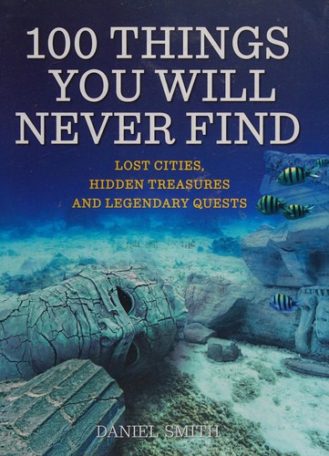 Daniel Smith: 100 things you will never find (2014, Quercus)